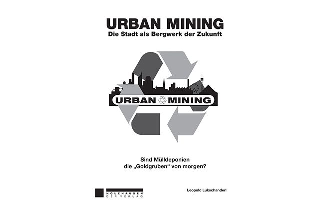 (Foto: bereitgestellt) »Urban Mining – Die Stadt als Bergwerk der Zukunft. Sind Mülldeponien die »Goldgruben« von morgen?« 35 Euro, ISBN: 978-3-85493-192-8 Erscheinung: September 2011 Verlag Holzhausen GmbH