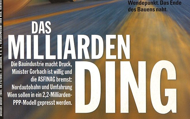 Bau &amp; Immobilien Report, Juli 2003: Das Milliarden-Ding: Die Bauindustrie macht Druck, Minister Gorbach ist willig und die Asfinag bremst: Nordautobahn und Umfahrung Wien sollen in ein 2,2-Milliarden-PPP-Modell gepresst werden.